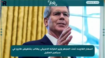 أسعار الفائدة تحت المجهر وزير الخزانة الأمريكي يطالب بتخفيض طارئ في سبتمبر المقبل